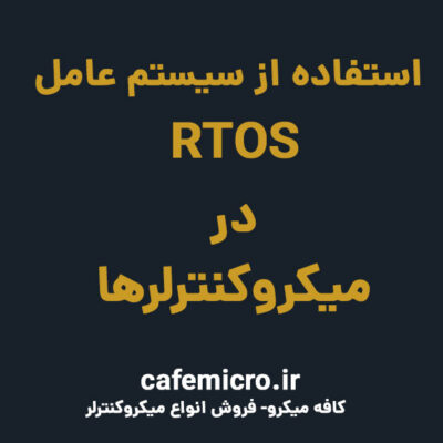 استفاده از سیستم عامل RTOS در میکروکنترلرها - کافه میکرو
